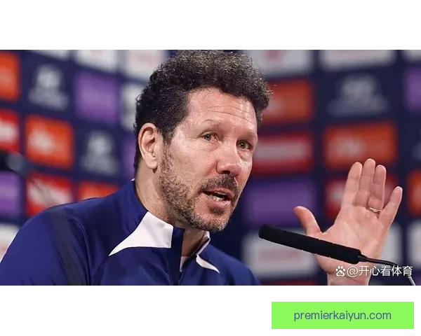 西蒙尼球队精神文化持续影响球员表现，备受关注的团队氛围助力战斗力提升